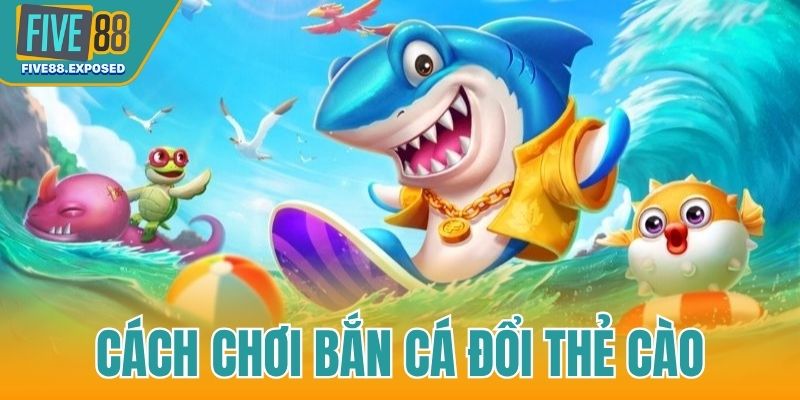 cách chơi Bắn cá đổi thẻ cào