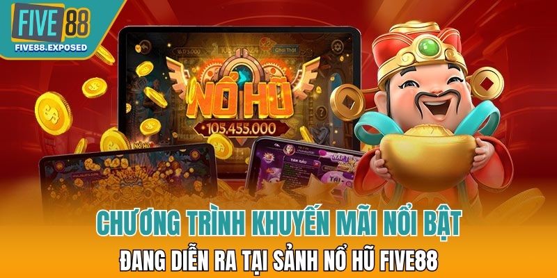 Các chương trình khuyến mãi nổi bật đang diễn ra tại sảnh Nổ hũ FIVE88